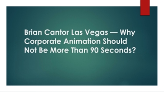 Brian Cantor Las Vegas — Why Corporate Animation Should Not Be More 90 Seconds