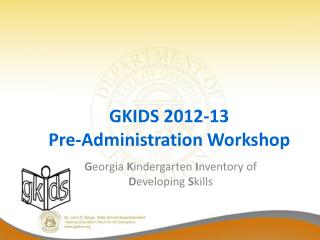 GKIDS 2012-13 Pre-Administration Workshop