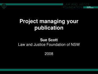 Project managing your publication Sue Scott Law and Justice Foundation of NSW 2008