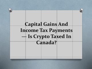 Capital Gains And Income Tax Payments — Is Crypto Taxed In Canada