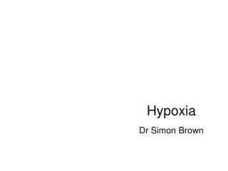 Hypoxia Dr Simon Brown
