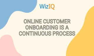 Online Customer Onboarding is A Continuous Process