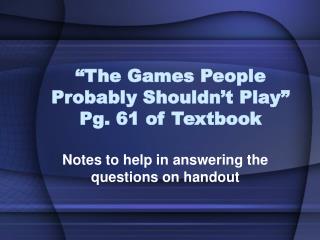 “The Games People Probably Shouldn’t Play” Pg. 61 of Textbook