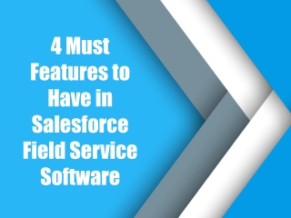 4 Must Features to Have In Salesforce Field Service Software