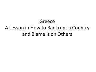 Greece A Lesson in How to Bankrupt a Country and Blame It on Others