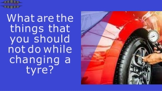 What are the things that you should not do while changing a tyre