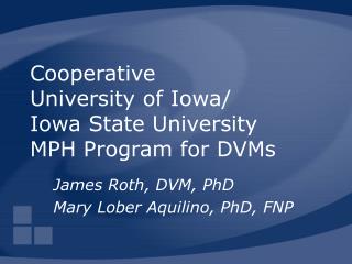 Cooperative University of Iowa/ Iowa State University MPH Program for DVMs