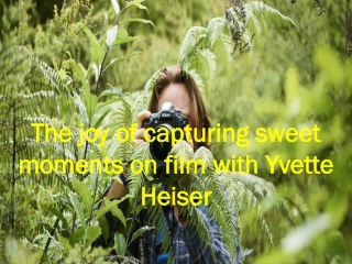 The joy of capturing sweet moments on film with Yvette Heiser