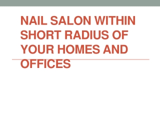 Nail salon within short radius of your homes and offices
