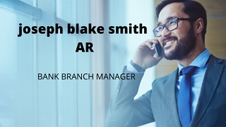 joseph blake smith AR  |blake smith AR  |      BANK BRANCH MANAGER