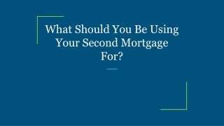 What Should You Be Using Your Second Mortgage For?