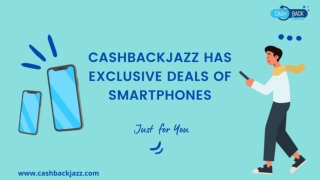 CASHBACKJAZZ HAS EXCLUSIVE DEALS OF SMARTPHONES JUST FOR YOU
