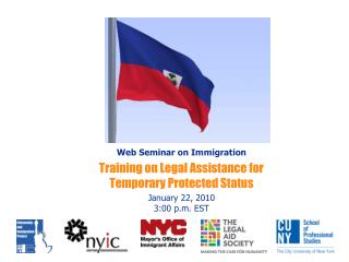 Web Seminar on Immigration Training on Legal Assistance for Temporary Protected Status January 22, 2010 3:00 p.m. EST