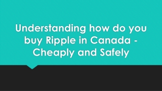 Understanding how do you buy Ripple in Canada - Cheaply and Safely