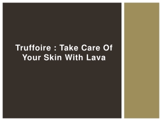 Truffoire - Take Care of your Skin with Lava