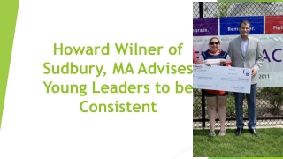 Howard Wilner of Sudbury, MA Advises Young Leaders to be Consistent