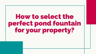 How to select the perfect pond fountain for your property