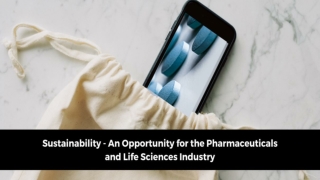 SUSTAINABILITY AN OPPORTUNITY FOR THE PHARMACEUTICALS AND LIFE SCIENCES INDUSTRY