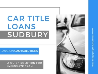 Car Title Loans Sudbury for immediate cash - a quick and easy solution