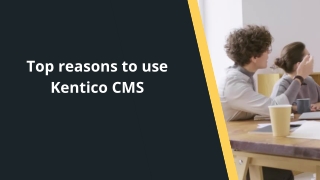 Top reasons to use Kentico CMS