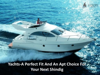 Yachts-A Perfect Fit and an Apt Choice for Your Next Shindig