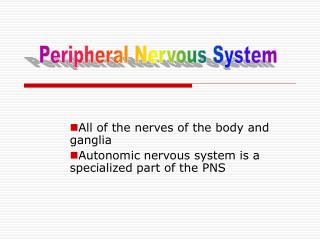 All of the nerves of the body and ganglia Autonomic nervous system is a specialized part of the PNS