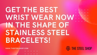 Get the Best Wrist Wear Now in the Shape of Stainless Steel Bracelets!