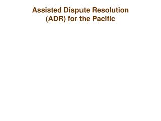 Assisted Dispute Resolution (ADR) for the Pacific