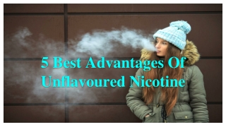 5 Best Advantages Of Unflavoured Nicotine