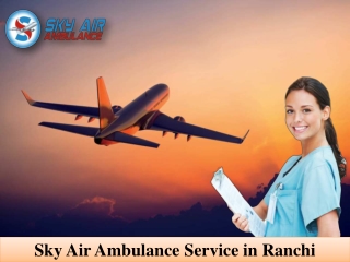 Obtain Air Ambulance in Ranchi for the Fastest Patient Relocation