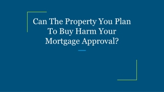 Can The Property You Plan To Buy Harm Your Mortgage Approval?