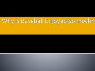 Why is baseball enjoyed so much?