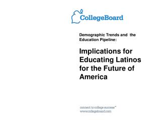 Demographic Trends and the Education Pipeline: Implications for Educating Latinos for the Future of America