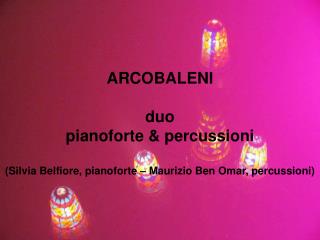 ARCOBALENI duo pianoforte &amp; percussioni (Silvia Belfiore, pianoforte – Maurizio Ben Omar, percussioni)