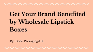 Get Your Brand Benefited by Wholesale Lipstick Boxes