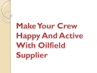 Make Your Crew Happy And Active With Oilfield Supplier