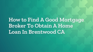 How to Find A Good Mortgage Broker To Obtain A Home Loan In Brentwood CA