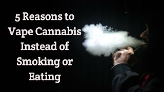5 Reasons to Vape Cannabis Instead of Smoking or Eating