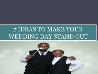 7 IDEAS TO MAKE YOUR WEDDING DAY STAND OUT