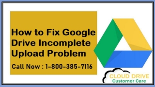 Google Drive Care  1-8OO-385-7116,  How to Fix Google Drive incomplete upload problem