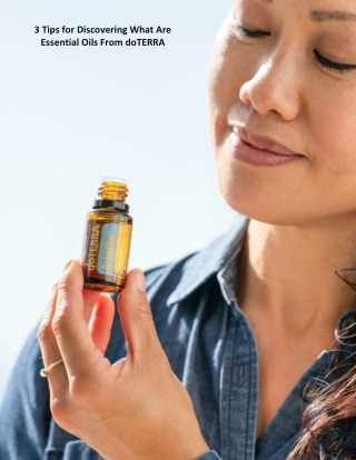 3 Tips for Discovering What Are Essential Oils From doTERRA