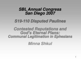 SBL Annual Congress San Diego 2007 S19-110 Disputed Paulines Contested Reputations and God’s Eternal Plans: Communal L