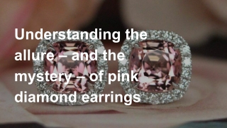 Understanding the allure and the mystery of pink diamond earrings