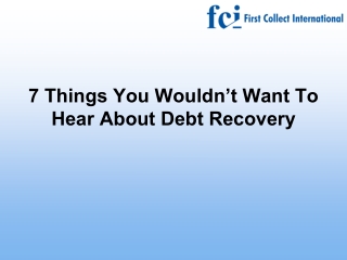 7 Things You Wouldn’t Want To Hear About Debt Recovery
