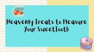 Heavenly Treats to Pleasure Your SweetTooth