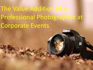 The Value Addition of a Professional Photographer at Corporate Events