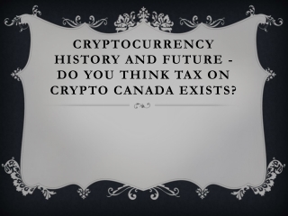 Cryptocurrency history and future - do you think tax on crypto Canada exists