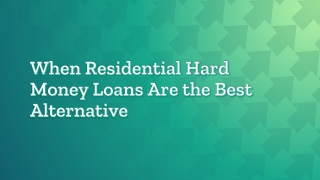 When Residential Hard Money Loans Are the Best Alternative