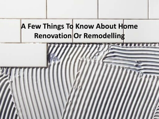 A Few Things To Know About Home Renovation Or Remodelling