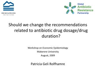 Should we change the recommendations related to antibiotic drug dosage/drug duration? Workshop on Economic Epidemiology
